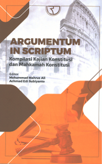 Argumentum in Scriptum ; Kompilasi Kajian Konstitusi dan Mahkamah Konstitusi