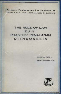 The rule of law dan praktek-praktek penahanan di Indonesia: prasaran, pembahasan dan kesimpulan Seminar Hak-Hak Azasi Manusia di Bandung