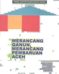 Modul untuk perancangan qanun: Merancang qanun, merancang pembaruan Aceh