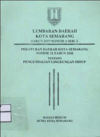 Lembaran Daerah Kota Semarang Tahun 2007 Nomor 2 Seri E : Peraturan Daerah Kota Semarang Nomor 13 Tahun 2006 Tentang Pengendalian Lingkungan Hidup