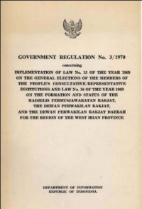 Government Regulation No.3/1970 Concerning Implementation Of Law No.15 Of The Year 1969 On The General Election Of The Members Of The People's Consultative/Representative Institutions And Law No.16 Of The Year 1969 On The Formation And Status Of The Madjelis Permusjawaratan Rakjat, The Dewan Perwakilan Rakjat, And The Dewan Perwakilan Rakjat Daerah For The Region Of The West Irian Province