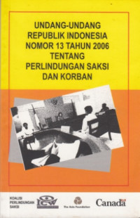 Undang - Undang Republik Indonesia Nomor 13 Tahun 2006 tentang Perlindungan Saksi dan Korban