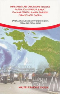 Implementasi Otonomi Khusus Papua dan Papua Barat dalam Pengalaman Empirik Orang Asli Papua: Laporan Hasil Evaluasi Otonomi Khusus Papua dan Papua Barat