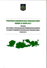 Peraturan Gubernur Nusa Tenggara Barat Nomor 36 Tahun 2013 tentang Aksi Daerah Pencegahan dan Pemberantasan Korupsi di Lingkup Pemerintah Provinsi Nusa Tenggara Barat Tahun 2014