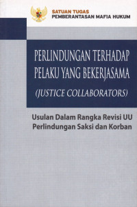 Perlindungan Terhadap Pelaku Yang Bekerjasama (Justice Collaborators) : Usulan Dalam Rangka Revisi UU Perlindungan Saksi dan Korban