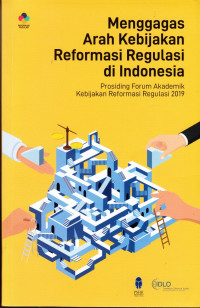 Menggagas Arah Kebijakan Reformasi Regulasi di Indonesia: Prosiding Forum Akademik Kebijakan Reformasi Regulasi 2019
