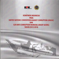 Komitmen Indonesia Pada United Nations Convention Against Corruption (Uncac) dan G20 Anti Corruption Working Group (ACWG) Tahun 2012-2018