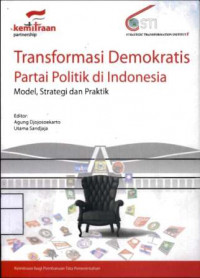 Transformasi Demokratis Partai Politik di Indonesia Model, Strategi dan Praktik