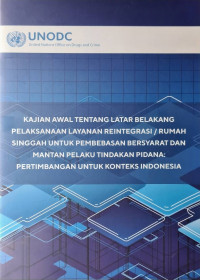 Kajian Awal tentang Latar Belakang Pelaksanaan Layanan reintegrasi/ Rumah Singgah untuk Pembebasan Bersyarat dan Mantan Pelaku Tindakan Pidana: Pertimbangan untuk Konteks Indonesia