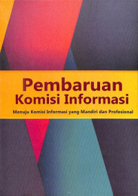 Pembaruan Komisi Informasi Menuju Komisi Informasi yang Mandiri dan Profesional