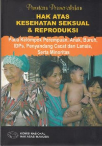 Pemetaan Permasalahan Hak Atas Kesehatan Seksual & Reproduksi Pada Kelompok Perempuan, Anak, buruh, IDPs, Penyandang Cacat dan Lansia, serta Minoritas