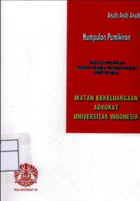 Asah Asih Asuh Kumpulan Pemikiran : Ikatan Kekeluargaan Advokat Universitas Indonesia