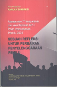 Assessment transparansi dan akuntabilitas KPU pada pelaksanaan pemilu 2004: sebuah refleksi untuk penyelenggaraan pemilu