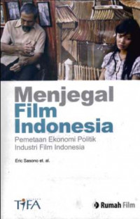 Menjegal Film Indonesia : Pemetaan Ekonomi Politik Industri FIlm Indonesia