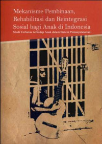 Mekanisme Pembinaan, Rehabilitasi dan Reintegrasi Sosial Bagi Anak Di Indonesia
