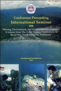Conference Proceeding International Seminar On Mining, Environment, And Sustainable Development: A Lesson From The Gold Mining Controversy In Buyat Bay, North Sulawesi, Indonesia
