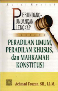 Perundang-Undangan Lengkap Tentang Peradilan Umum, Peradilan Khusus, Dan Mahkamah Konstitusi