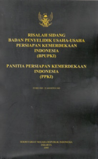 Risalah Sidang Badan Penyelidik Usaha-Usaha Persiapan Kemerdekaan Indonesia (BPUPKI)Panitia Persiapan Kemerdekaan Indonesia (PPKI) 28 Mei 1945-22 Agustus 1945
