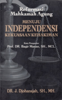 Reformasi Mahkamah Agung menuju independensi kekuasaan kehakiman = The Reformation of the Supreme Court towards independency of judiciary