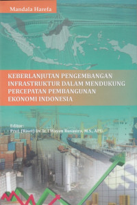 Keberlanjutan Pengembangan Infrastruktur Dalam Mendukung Percepatan Pembangunan Ekonomi Indonesia