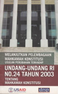 Melanjutkan Pelembagaan Mahkamah Konstitusi : Usulan Perubahan Terhadap Undang-Undang RI No. 24 Tahun 2003 Tentang Mahkamah Konstitusi