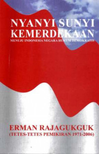 Nyanyi Sunyi Kemerdekaan: Menuju Indonesia Negara Hukum Demokratis: Erman Rajagukguk (Tetes-tetes Pemikiran 1971-2006)