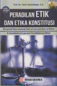 Peradilan Etik dan Etika Konstitusi: Perspektif Baru tentang 'Rule of Law and Rule of Ethics' & 'Constitutional Law and Constitutional Ethics'
