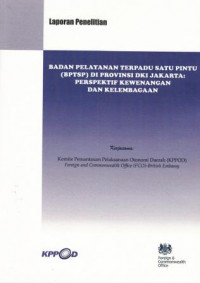 Laporan Penelitian Badan Pelayanan Terpadu Satu Pintu (BPTSP) di Provinsi DKI jakarta: Perspektif Kewenangan dan Kelembagaan