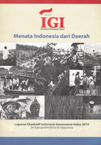 Indonesia Governance Index: Menata Indonesia dari Daerah: Laporan Eksekutif Indonesia Governance Index 2014 34 kabupaten/ Kota di Indonesia