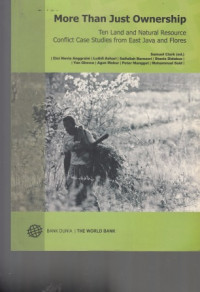 More Than Just Ownership : Ten Land and Natural Resources Case Studies from East Java and Flores