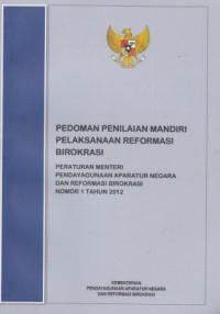 Pedoman Penilaian Mandiri Pelaksanaan Reformasi Birokrasi: Peraturan Menteri Pendayagunaan Aparatur Negara dan Reformasi Birokrasi Nomor 1 Tahun 2012