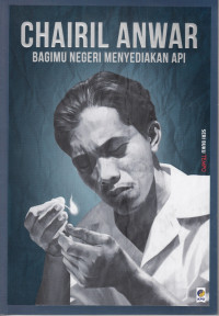 Seri Buku Tempo: Chairil Anwar, Bagimu Negeri Menyediakan Api