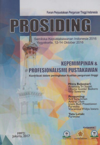 Prosiding Semiloka Kepustakawan Indonesia 2016 : Kepemimpinan & Profesionalisme Pustakawan Kontribusi dalam Peningkatan Kualitas Perguruan Tinggi