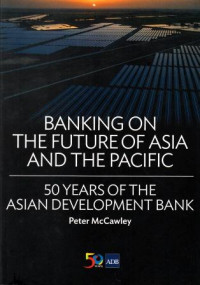 Banking On The Future Of Asia And The Pacific: 50 Years Of The Asian Development Bank