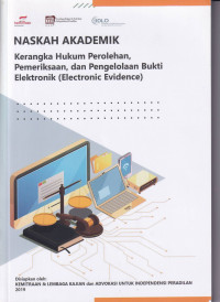 Naskah Akademik Kerangka Hukum Perolehan, Pemeriksaan, dan Pengelolaan Bukti Elektronik ( Electronic Evidence)