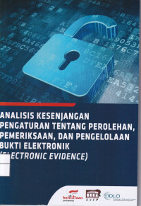 Analisis Kesenjangan Pengaturan tentang Perolehan, Pemeriksaan, dan Pengelolaan Bukti Elektronik (Electronic Evidence)