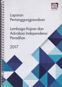 Laporan Pertanggungjawaban Lembaga Kajian dan Advokasi Independensi Peradilan Tahun 2017
