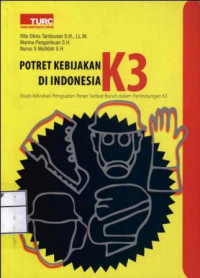 Potret Kebijakan K3 Di Indonesia : Studi-Advokat Penguatan Peran Serikat Buruh Dalam Perlindungan K3