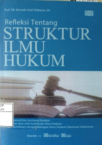 Refleksi tentang struktur ilmu hukum: Sebuah Penelitian tentang Fundasi Kefilsatafan dan Sifat Keilmuan Ilmu Hukum sebagai Landasan Pengembangan Ilmu Hukum Nasional Indonesia