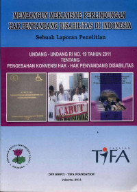 Membangun Mekanisme Perlindungan Hak Penyandang Disabilitas di Indonesia (Sebuah Laporan Penelitian Undang-undang RI Tahun 19 Tahun 2011 Tentang Pengesahan Konvensi Hak- hak Penyandang Disabilitas)