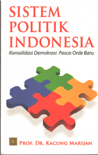 Sistem Politik Indonesia: Konsolidasi Demokrasi Pasca-Orde Baru