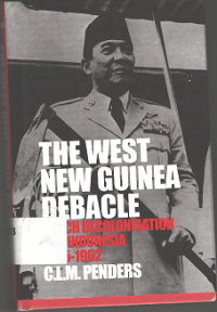 The West New Guinea Debacle: Dutch Decolonisation and Indonesia, 1945-1962