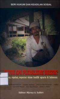 Untuk Apa Pluralisme Hukum? : Konsep, Regulasi, Negosiasi dalam Konflik Agraria di Indonesia