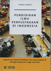 Bunga Rampai Pendidikan Ilmu Perpustakaan di Indonesia: Sejarah dan Kiprah Pendidikan Ilmu Perpustakaan di Berbagai Perguruan Tinggi Indonesia