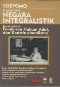 Soepomo: Pergulatan Tafsir Negara Integralistik (Biografi Intelektual, Pemikiran Hukum Adat, dan Konstitusionalisme)