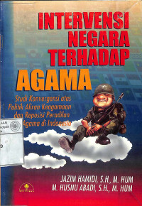 Intervensi Negara Terhadap Agama: Studi Konvergensi atas Politik Aliran Keagamaan dan Reposisi Peradilan Agama di Indonesia
