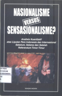Nasionalisme Versus Sensasionalisme : analisis kuantitatif atas liputan pers Indonesia dan internasional sebelum, selama dan setelah referendum Timor Timur