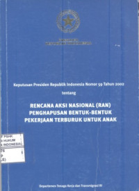 Keputusan Presiden Republik Indonesia Nomor 59 Tahun 2002 tentang Rencana Aksi Nasional (RAN) Penghapusan Bentuk-Bentuk Pekerjaan Terburuk Untuk Anak