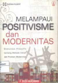 Melampaui Positivisme dan Modernitas : Diskursus filosofis tentang metode ilmiah dan problem modernitas