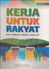 Kerja Untuk Rakyat : Buku Panduan Anggota Legislatif